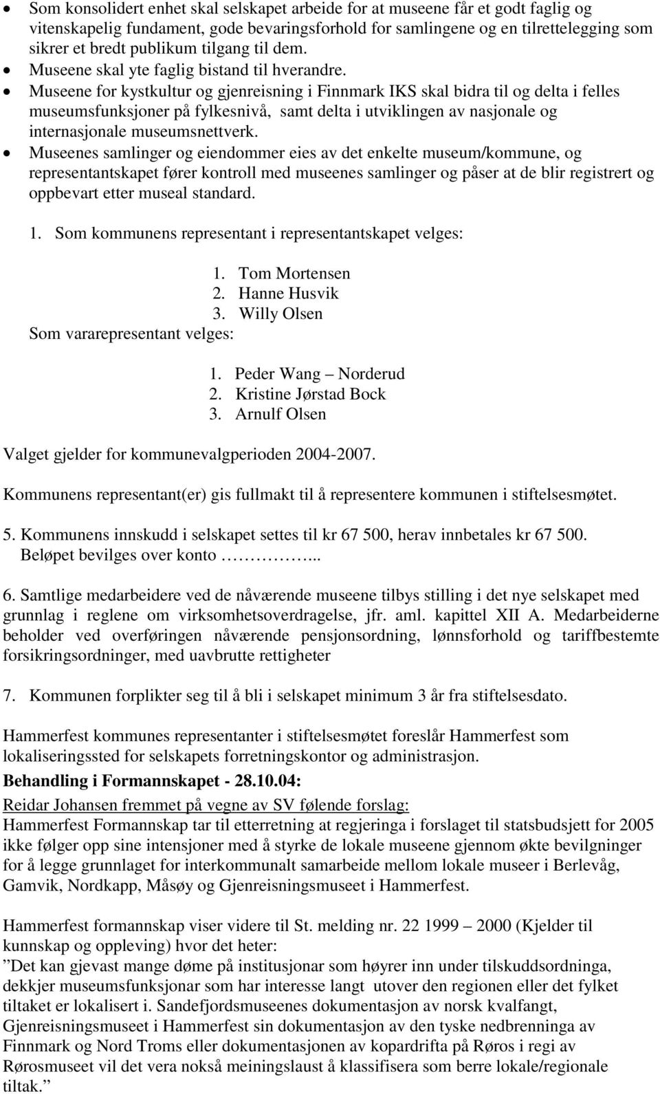 Museene for kystkultur og gjenreisning i Finnmark IKS skal bidra til og delta i felles museumsfunksjoner på fylkesnivå, samt delta i utviklingen av nasjonale og internasjonale museumsnettverk.