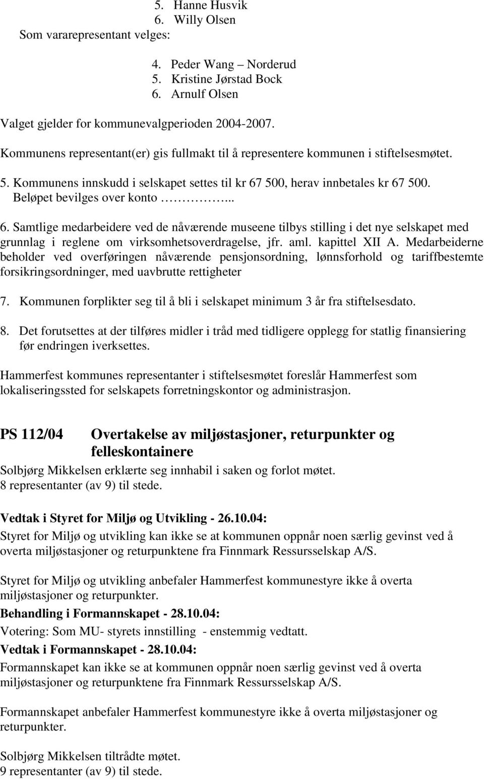 .. 6. Samtlige medarbeidere ved de nåværende museene tilbys stilling i det nye selskapet med grunnlag i reglene om virksomhetsoverdragelse, jfr. aml. kapittel XII A.