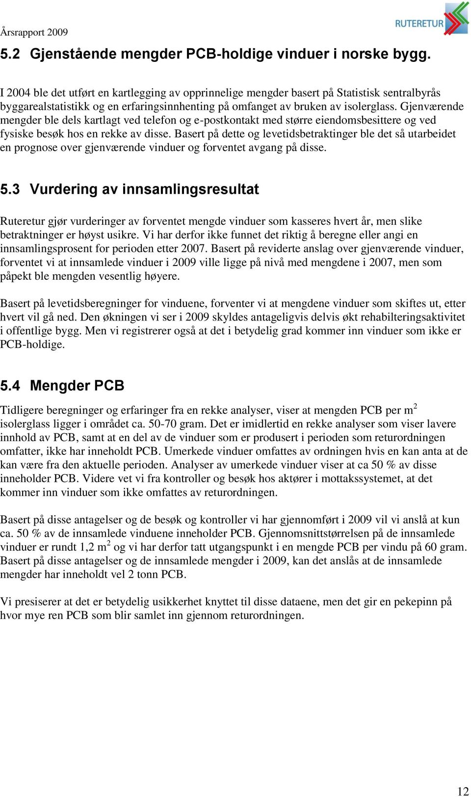 Gjenværende mengder ble dels kartlagt ved telefon og e-postkontakt med større eiendomsbesittere og ved fysiske besøk hos en rekke av disse.