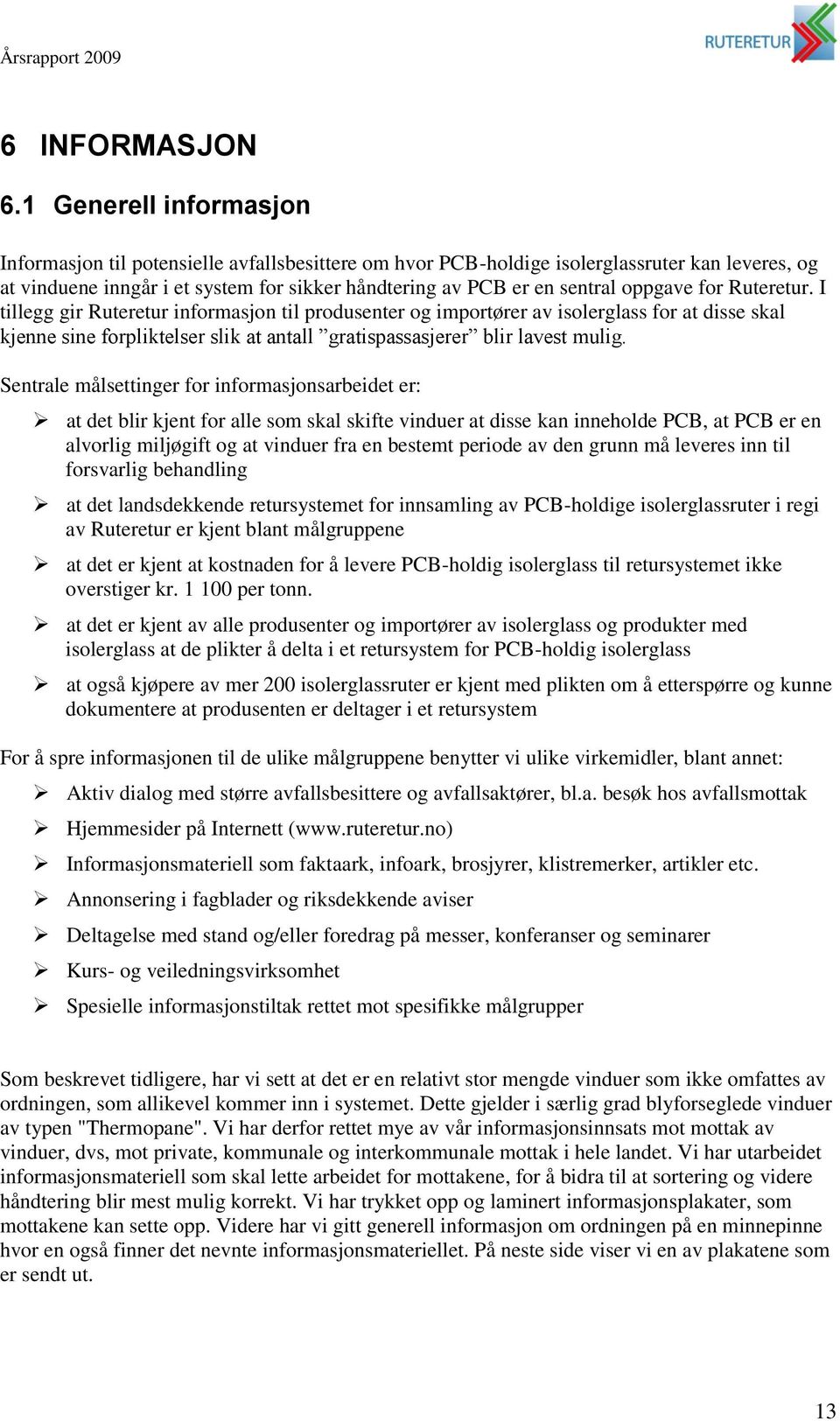 oppgave for Ruteretur. I tillegg gir Ruteretur informasjon til produsenter og importører av isolerglass for at disse skal kjenne sine forpliktelser slik at antall gratispassasjerer blir lavest mulig.