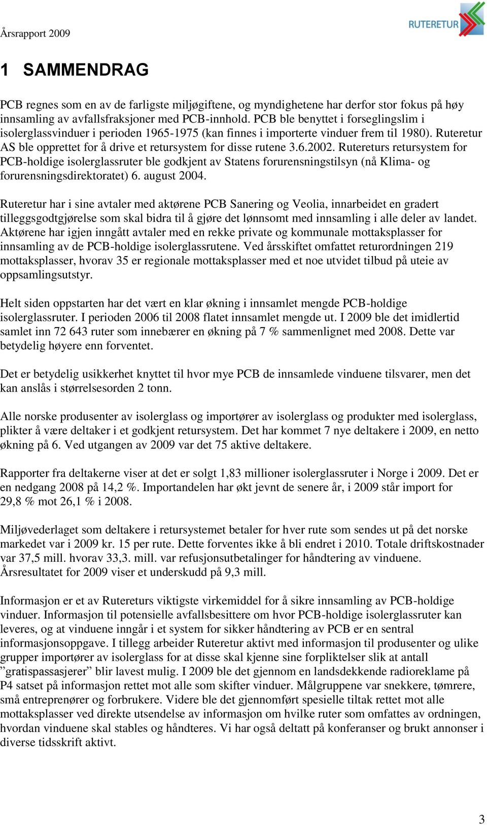 Rutereturs retursystem for PCB-holdige isolerglassruter ble godkjent av Statens forurensningstilsyn (nå Klima- og forurensningsdirektoratet) 6. august 2004.