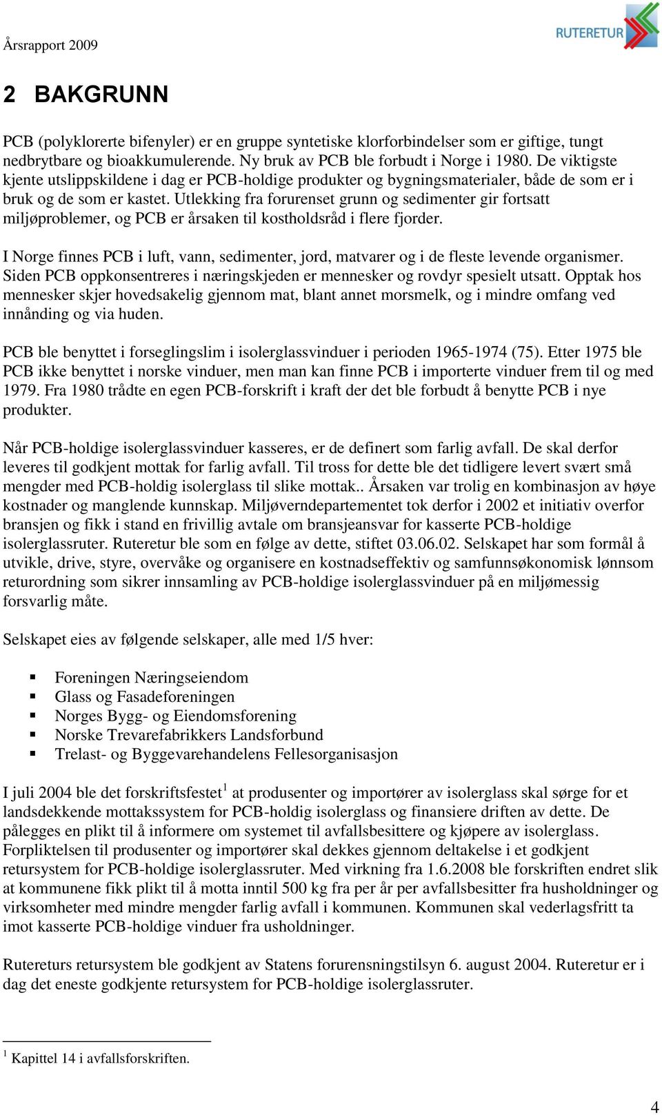 Utlekking fra forurenset grunn og sedimenter gir fortsatt miljøproblemer, og PCB er årsaken til kostholdsråd i flere fjorder.