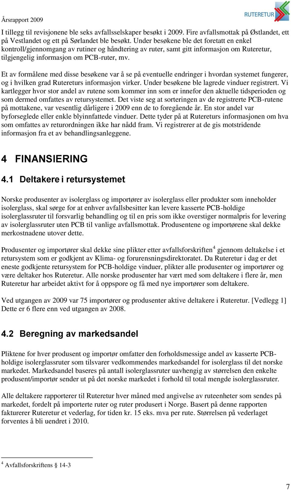 Et av formålene med disse besøkene var å se på eventuelle endringer i hvordan systemet fungerer, og i hvilken grad Rutereturs informasjon virker. Under besøkene ble lagrede vinduer registrert.