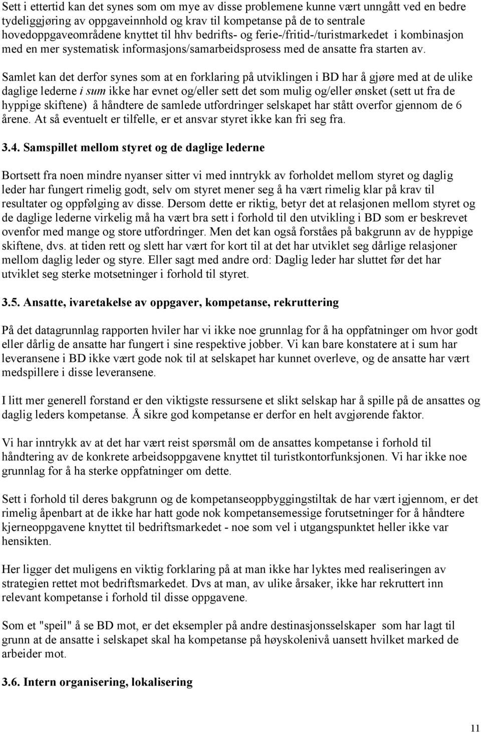 Samlet kan det derfor synes som at en forklaring på utviklingen i BD har å gjøre med at de ulike daglige lederne i sum ikke har evnet og/eller sett det som mulig og/eller ønsket (sett ut fra de