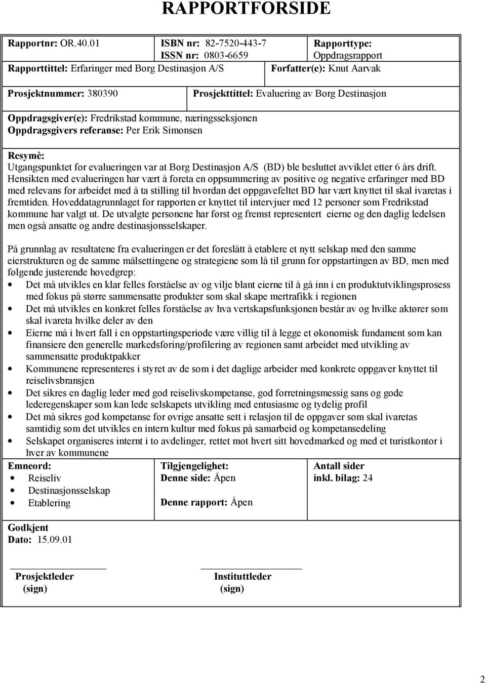 Evaluering av Borg Destinasjon Oppdragsgiver(e): Fredrikstad kommune, næringsseksjonen Oppdragsgivers referanse: Per Erik Simonsen Resymè: Utgangspunktet for evalueringen var at Borg Destinasjon A/S