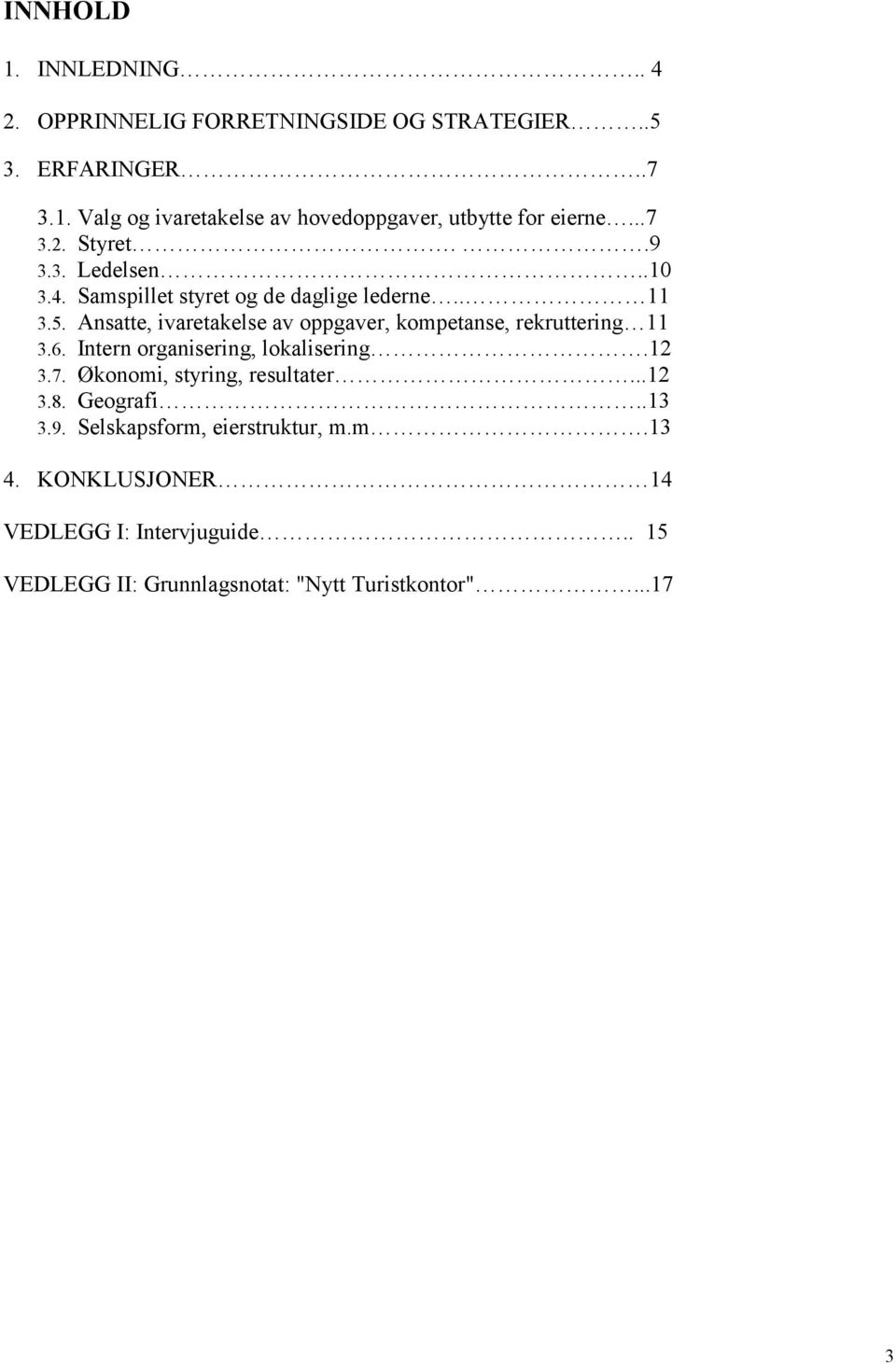 Ansatte, ivaretakelse av oppgaver, kompetanse, rekruttering 11 3.6. Intern organisering, lokalisering.12 3.7.