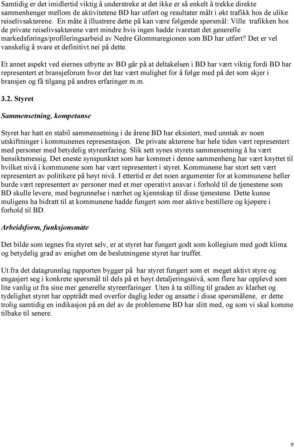 En måte å illustrere dette på kan være følgende spørsmål: Ville trafikken hos de private reiselivsaktørene vært mindre hvis ingen hadde ivaretatt det generelle markedsførings/profileringsarbeid av