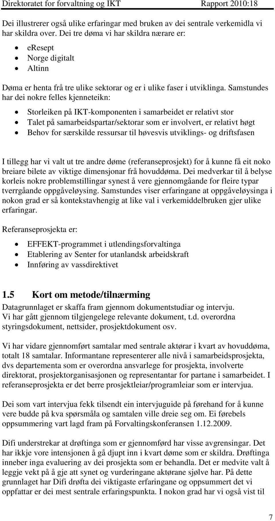 Samstundes har dei nokre felles kjenneteikn: Storleiken på IKT-komponenten i samarbeidet er relativt stor Talet på samarbeidspartar/sektorar som er involvert, er relativt høgt Behov for særskilde