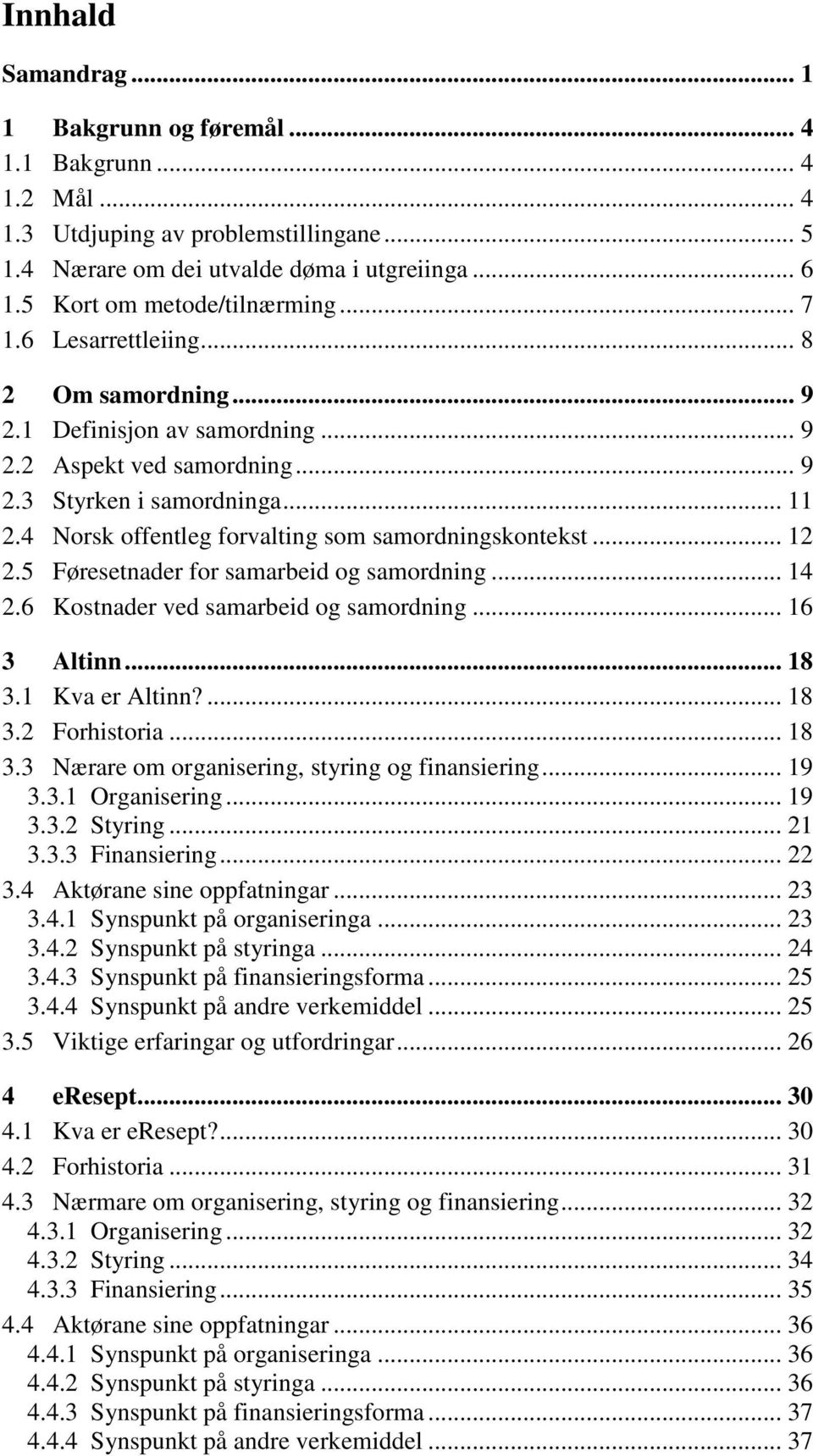 4 Norsk offentleg forvalting som samordningskontekst... 12 2.5 Føresetnader for samarbeid og samordning... 14 2.6 Kostnader ved samarbeid og samordning... 16 3 Altinn... 18 3.1 Kva er Altinn?... 18 3.2 Forhistoria.