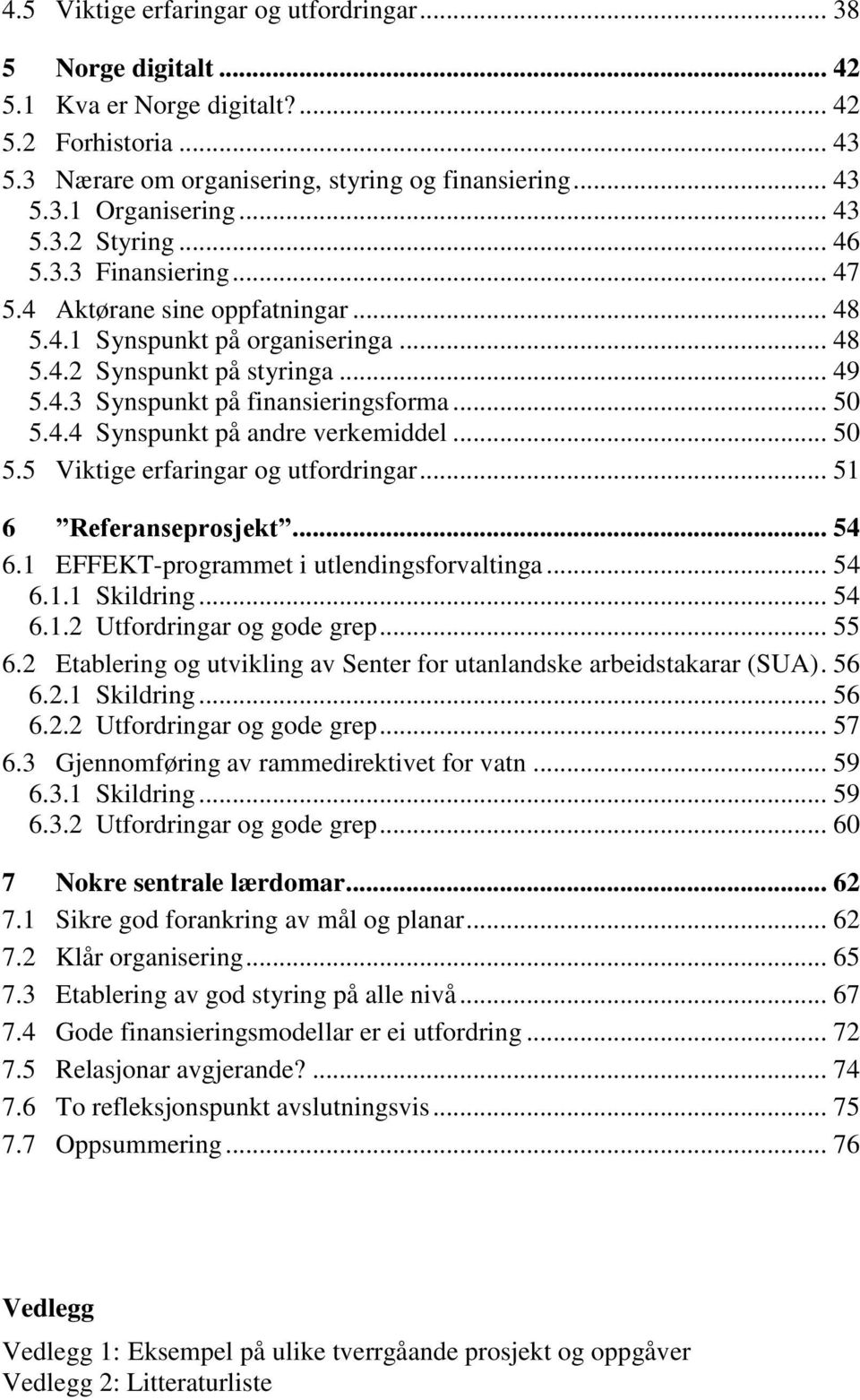 .. 50 5.4.4 Synspunkt på andre verkemiddel... 50 5.5 Viktige erfaringar og utfordringar... 51 6 Referanseprosjekt... 54 6.1 EFFEKT-programmet i utlendingsforvaltinga... 54 6.1.1 Skildring... 54 6.1.2 Utfordringar og gode grep.