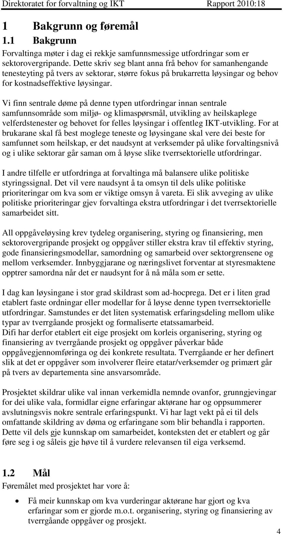 Vi finn sentrale døme på denne typen utfordringar innan sentrale samfunnsområde som miljø- og klimaspørsmål, utvikling av heilskaplege velferdstenester og behovet for felles løysingar i offentleg