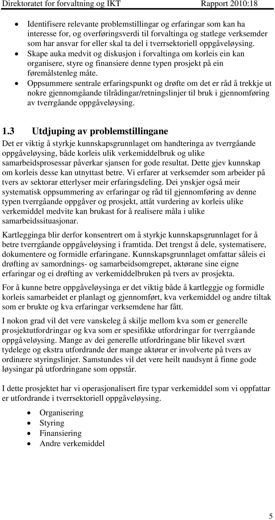 Oppsummere sentrale erfaringspunkt og drøfte om det er råd å trekkje ut nokre gjennomgåande tilrådingar/retningslinjer til bruk i gjennomføring av tverrgåande oppgåveløysing. 1.