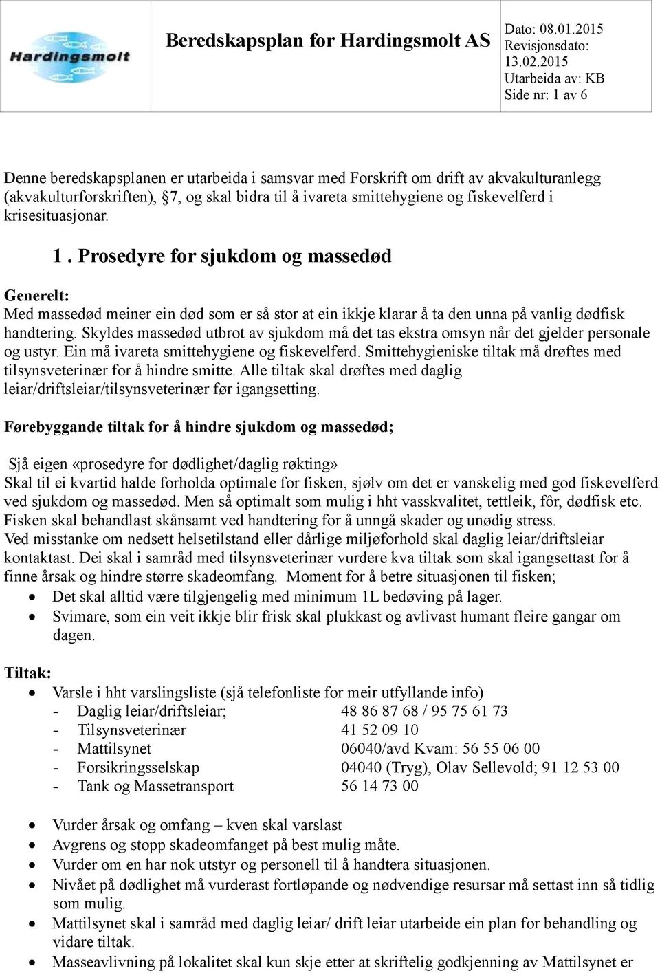 fiskevelferd i krisesituasjonar. 1. Prosedyre for sjukdom og massedød Generelt: Med massedød meiner ein død som er så stor at ein ikkje klarar å ta den unna på vanlig dødfisk handtering.