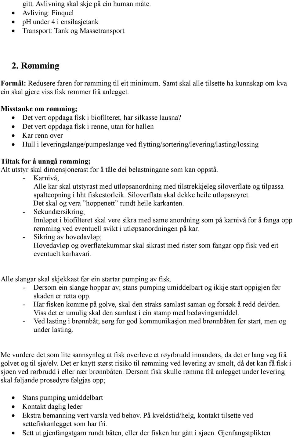 Det vert oppdaga fisk i renne, utan for hallen Kar renn over Hull i leveringslange/pumpeslange ved flytting/sortering/levering/lasting/lossing Tiltak for å unngå rømming; Alt utstyr skal