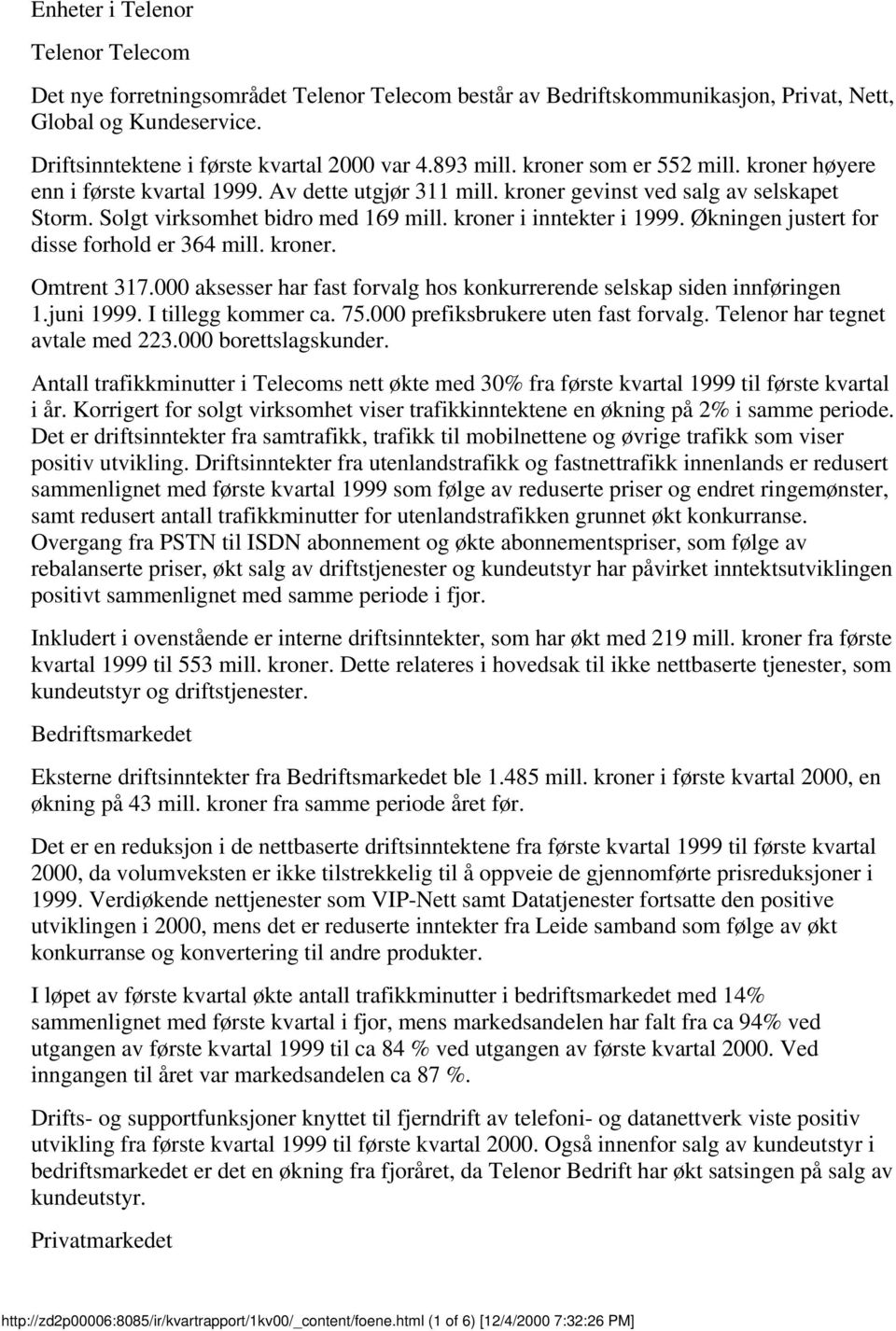 Økningen justert for disse forhold er 364 mill. kroner. Omtrent 317. aksesser har fast forvalg hos konkurrerende selskap siden innføringen 1.juni 1999. I tillegg kommer ca. 75.