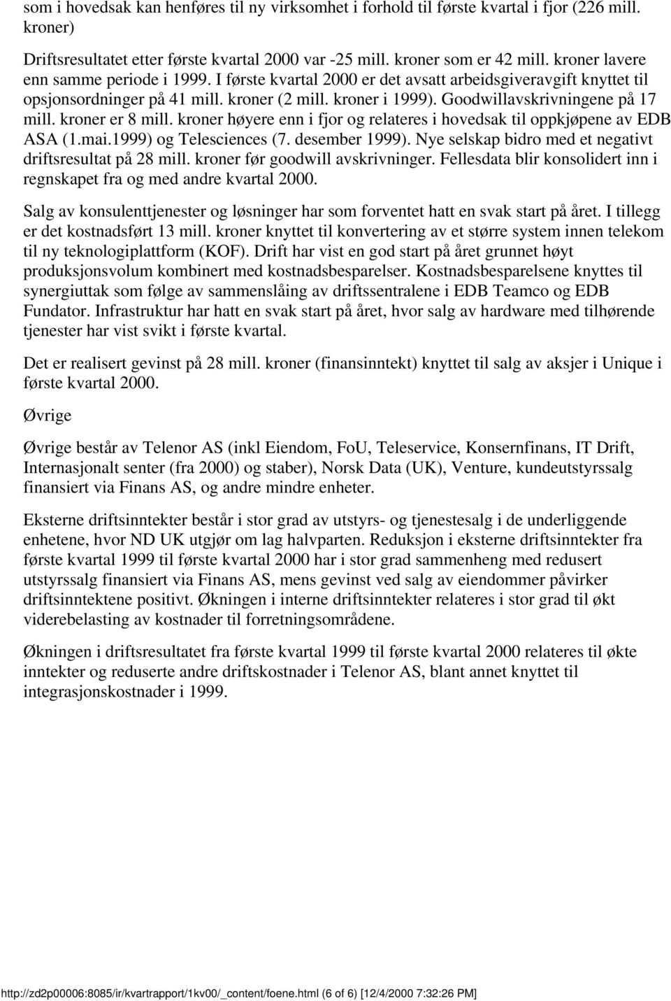 kroner er 8 mill. kroner høyere enn i fjor og relateres i hovedsak til oppkjøpene av EDB ASA (1.mai.1999) og Telesciences (7. desember 1999).