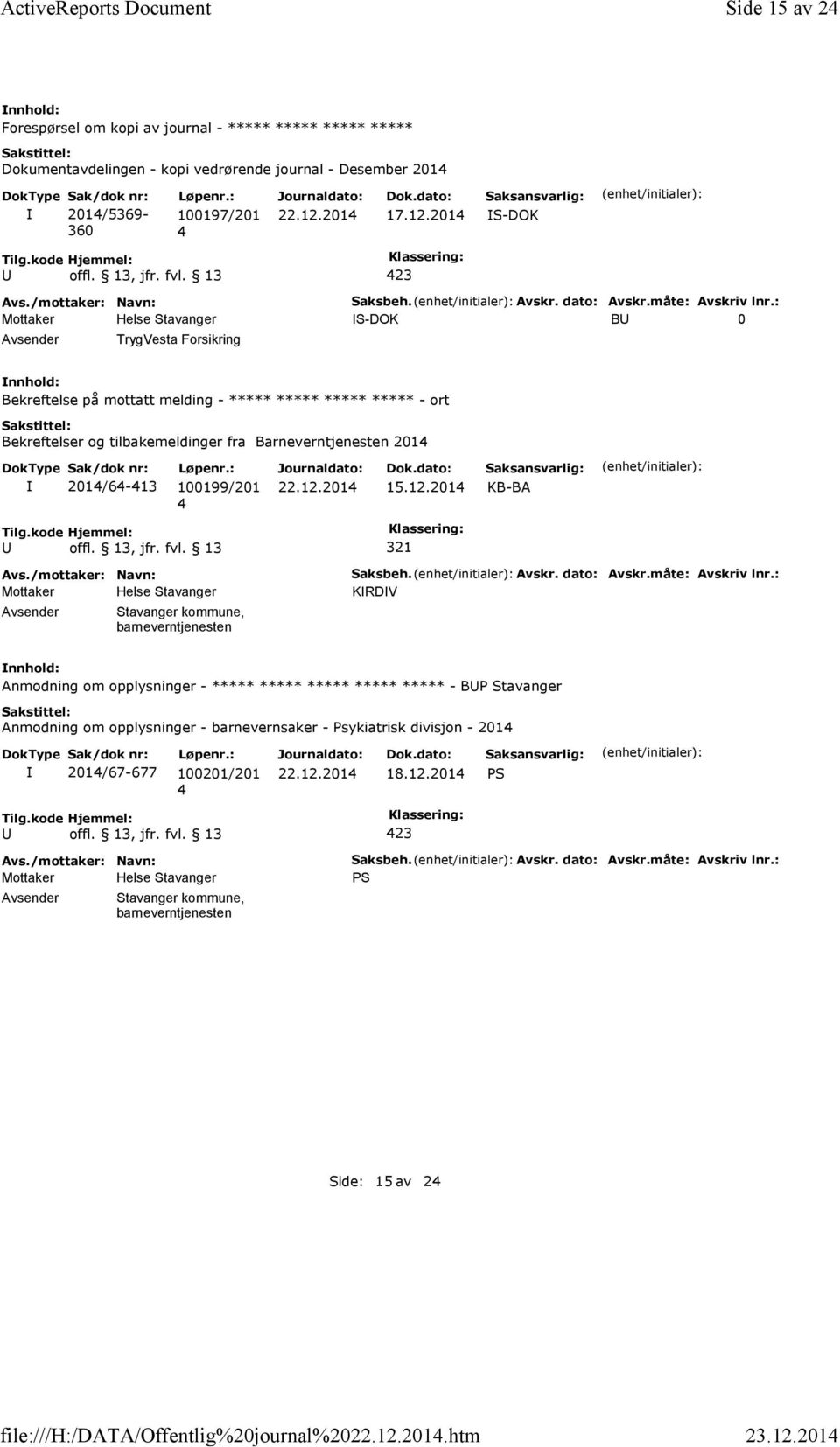 måte: Avskriv lnr.: S-DOK B 0 TrygVesta Forsikring Bekreftelse på mottatt melding - ***** ***** ***** ***** - ort Bekreftelser og tilbakemeldinger fra Barneverntjenesten 201 201/6-13 100199/201 15.12.