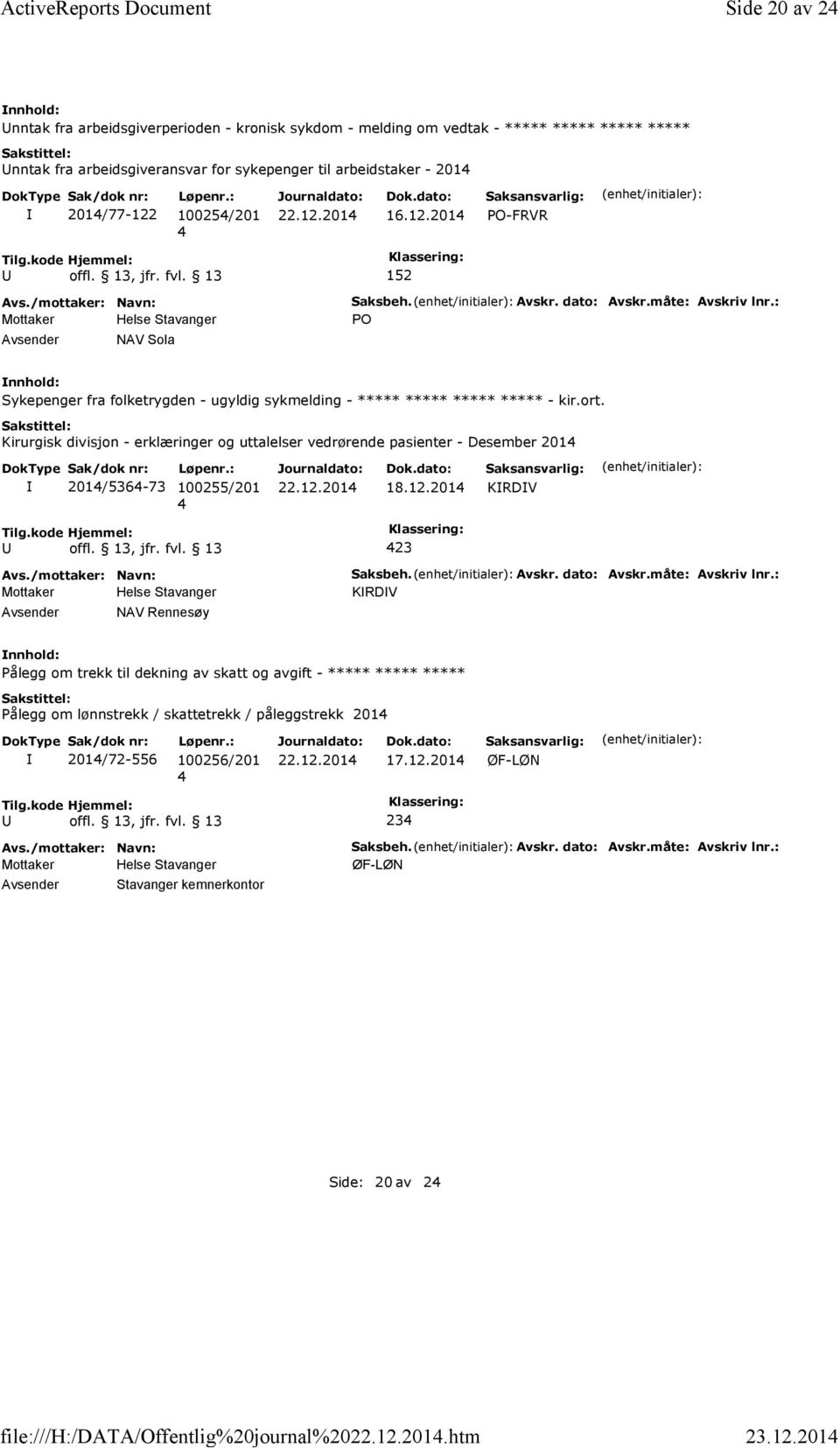 10025/201 16.12.201 PO-FRVR 152 NAV Sola Saksbeh. Avskr. dato: Avskr.måte: Avskriv lnr.: PO Sykepenger fra folketrygden - ugyldig sykmelding - ***** ***** ***** ***** - kir.ort.