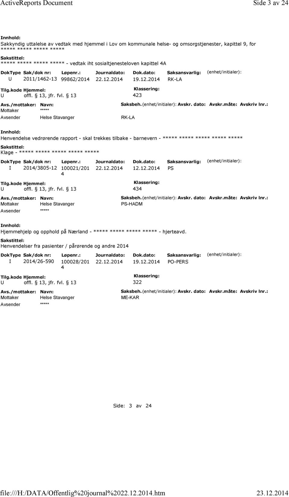 2011/162-13 99862/201 19.12.201 RK-LA 23 Mottaker ***** Helse Stavanger Saksbeh. Avskr. dato: Avskr.måte: Avskriv lnr.