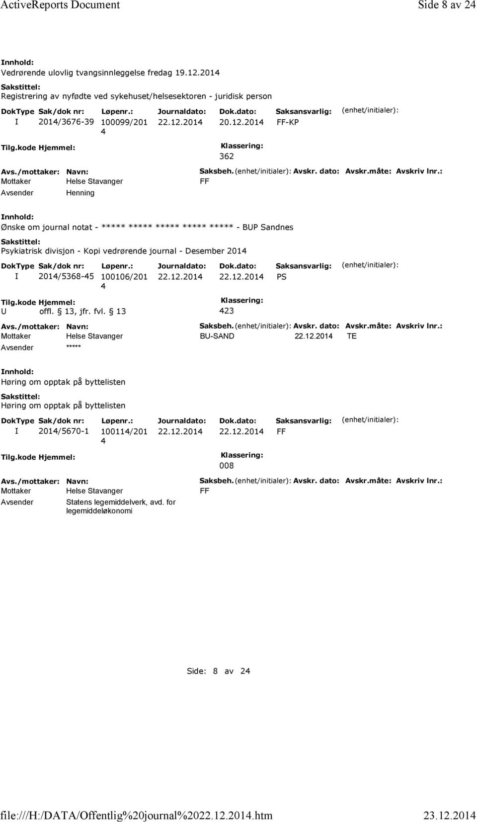 : FF Ønske om journal notat - ***** ***** ***** ***** ***** - BP Sandnes Psykiatrisk divisjon - Kopi vedrørende journal - Desember 201 201/5368-5 100106/201 23 Saksbeh. Avskr. dato: Avskr.