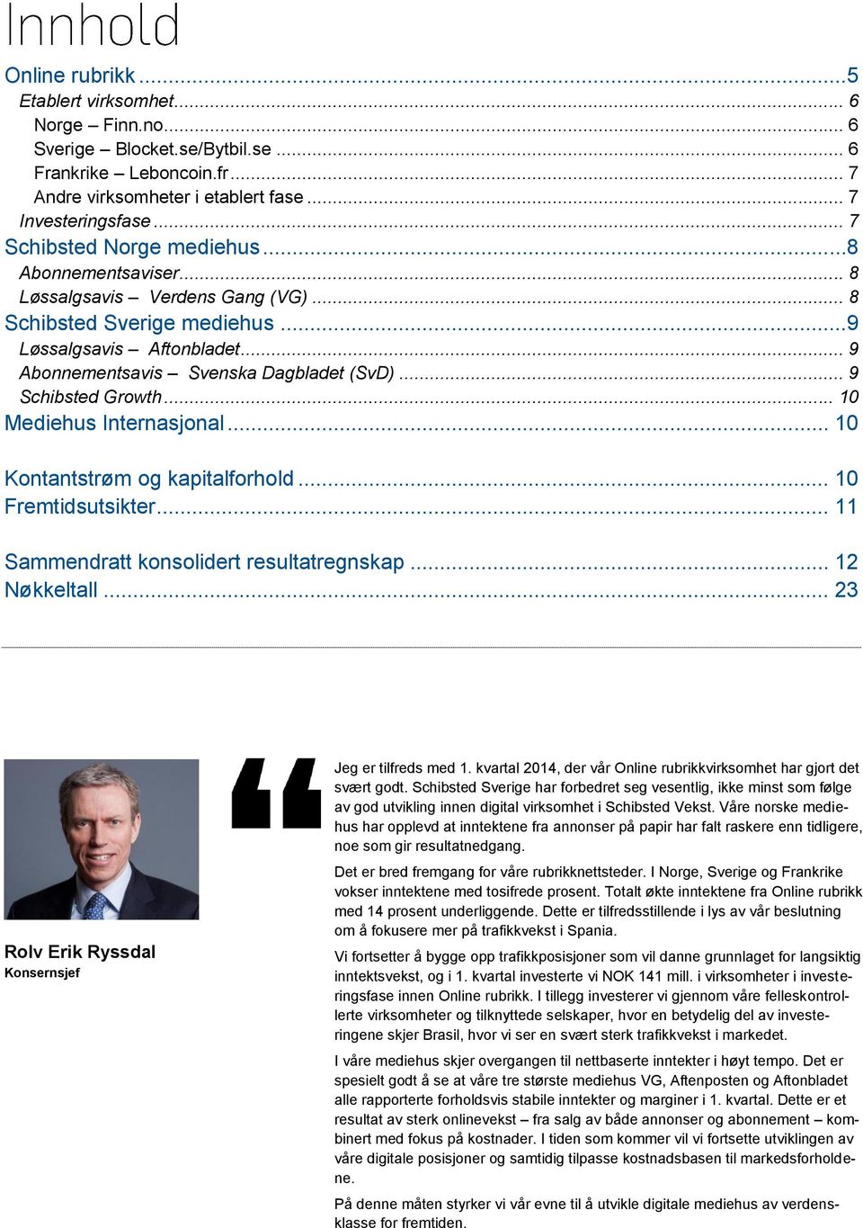 .. 9 Schibsted Growth... 1 Mediehus Internasjonal... 1 Kontantstrøm og kapitalforhold... 1 Fremtidsutsikter... 11 Sammendratt konsolidert resultatregnskap... 12 Nøkkeltall.