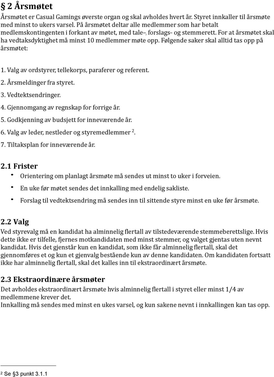 Følgende saker skal alltid tas opp på årsmøtet: 1. Valg av ordstyrer, tellekorps, paraferer og referent. 2. Årsmeldinger fra styret. 3. Vedtektsendringer. 4. Gjennomgang av regnskap for forrige år. 5.