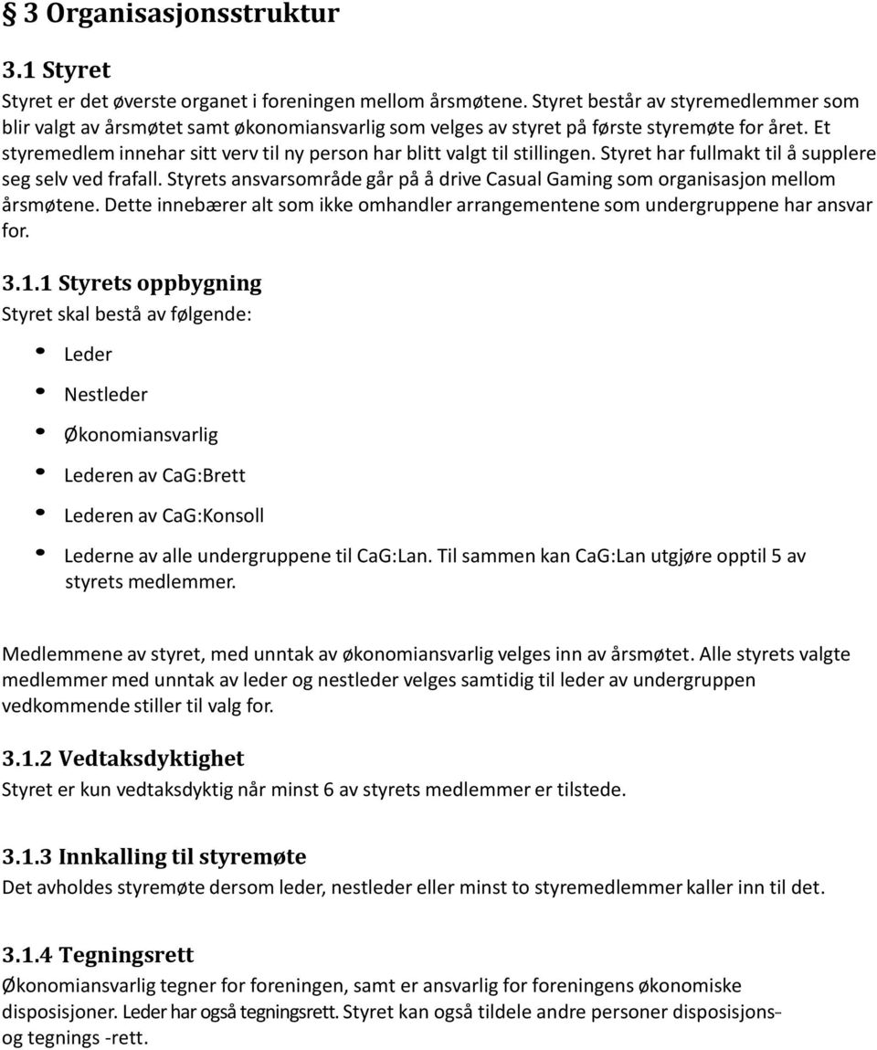 Et styremedlem innehar sitt verv til ny person har blitt valgt til stillingen. Styret har fullmakt til å supplere seg selv ved frafall.