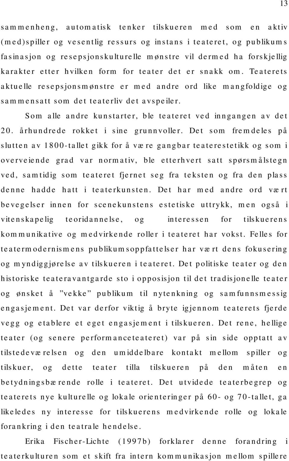 Som alle andre kunstarter, ble teateret ved inngangen av det 20. århundrede rokket i sine grunnvoller.