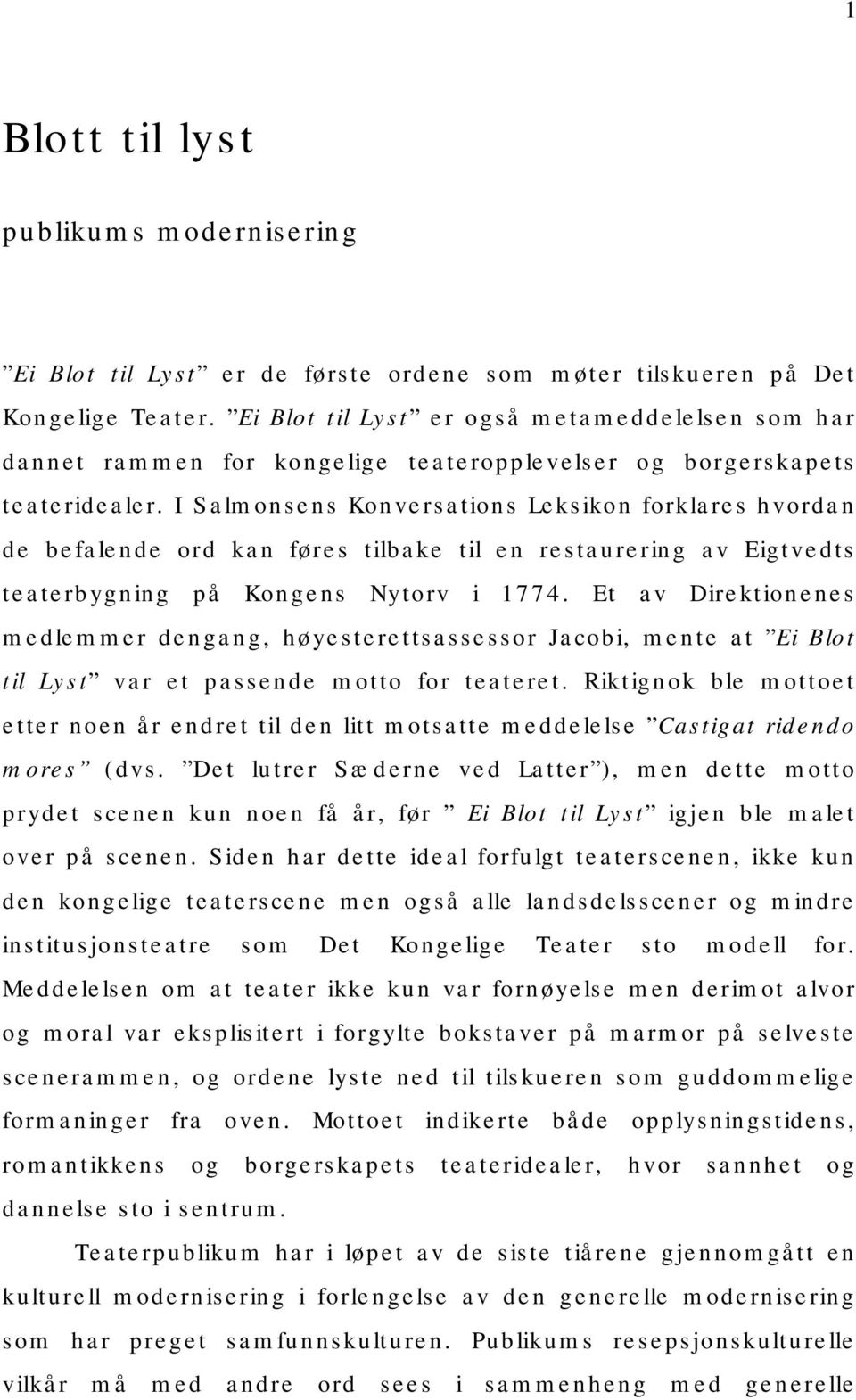 I Salmonsens Konversations Leksikon forklares hvordan de befalende ord kan føres tilbake til en restaurering av Eigtvedts teaterbygning på Kongens Nytorv i 1774.