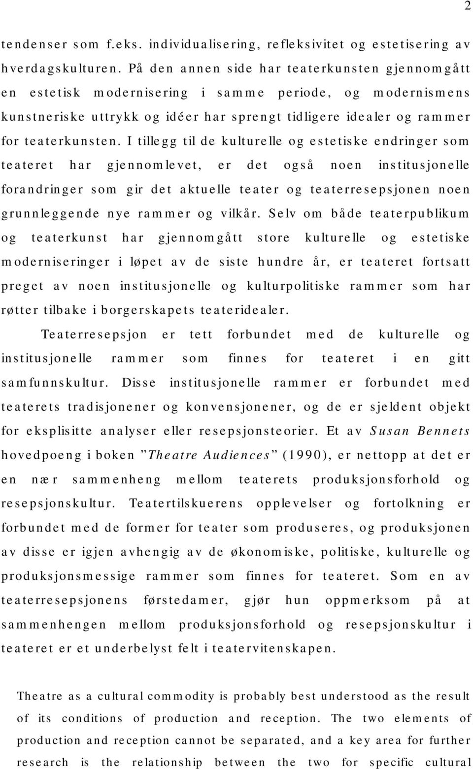 I tillegg til de kulturelle og estetiske endringer som teateret har gjennomlevet, er det også noen institusjonelle forandringer som gir det aktuelle teater og teaterresepsjonen noen grunnleggende nye