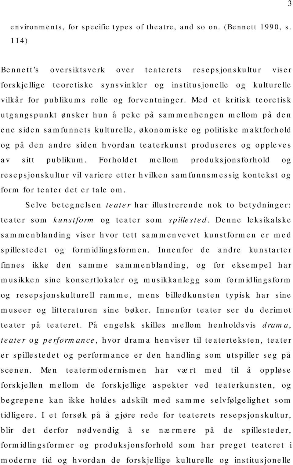 Med et kritisk teoretisk utgangspunkt ønsker hun å peke på sammenhengen mellom på den ene siden samfunnets kulturelle, økonomiske og politiske maktforhold og på den andre siden hvordan teaterkunst