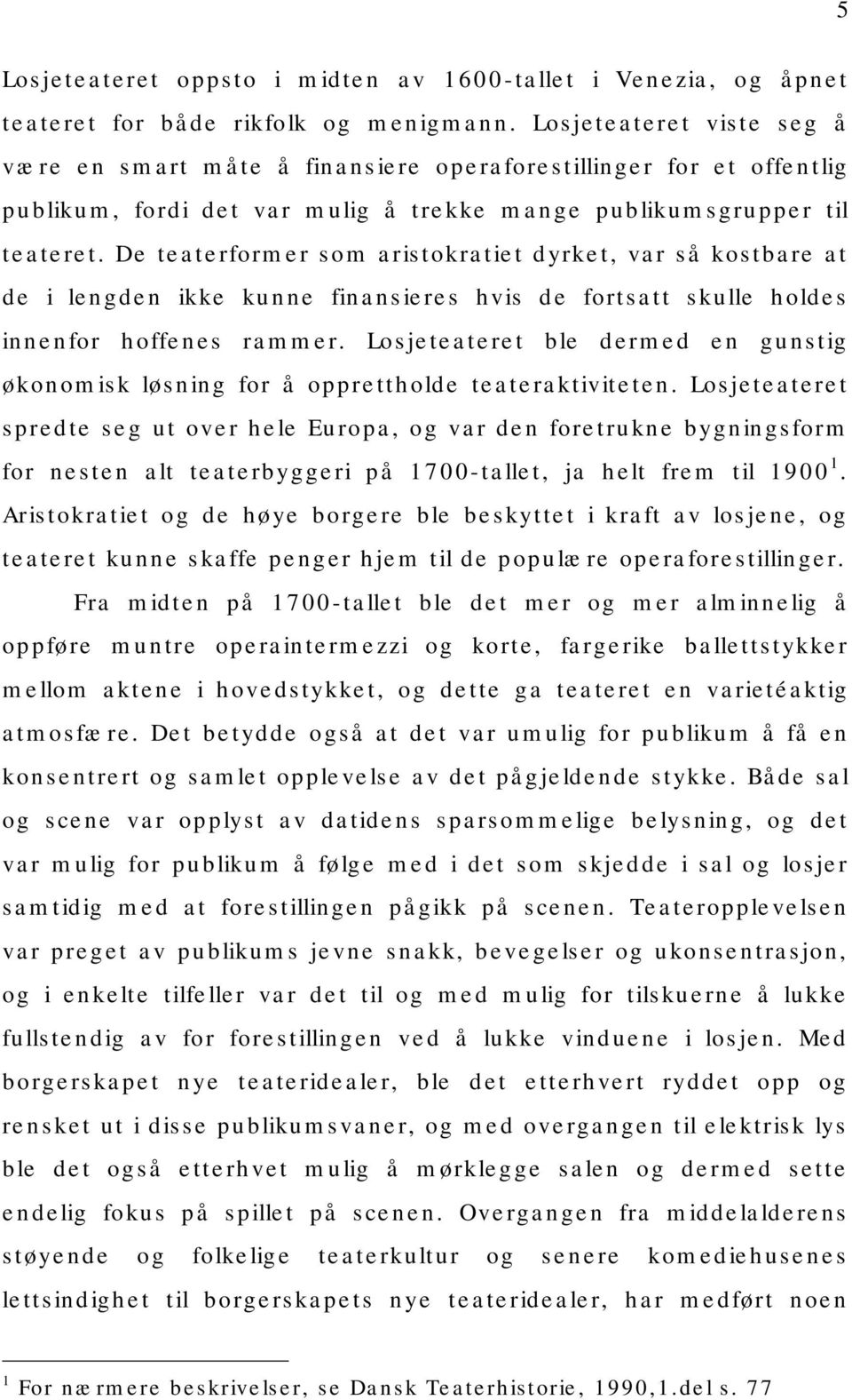 De teaterformer som aristokratiet dyrket, var så kostbare at de i lengden ikke kunne finansieres hvis de fortsatt skulle holdes innenfor hoffenes rammer.