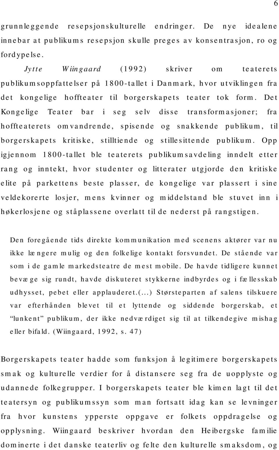 Det Kongelige Teater bar i seg selv disse transformasjoner; fra hoffteaterets omvandrende, spisende og snakkende publikum, til borgerskapets kritiske, stilltiende og stillesittende publikum.