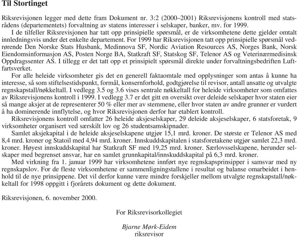 For 1999 har Riksrevisjonen tatt opp prinsipielle spørsmål vedrørende Den Norske Stats Husbank, Medinnova SF, Nordic Aviation Resources AS, Norges Bank, Norsk Eiendomsinformasjon AS, Posten Norge BA,