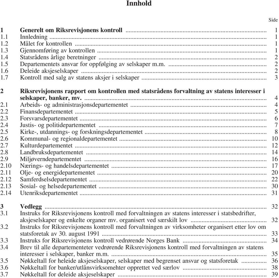 .. 3 2 Riksrevisjonens rapport om kontrollen med statsrådens forvaltning av statens interesser i selskaper, banker, mv.... 4 2.1 Arbeids- og administrasjonsdepartementet... 4 2.2 Finansdepartementet.