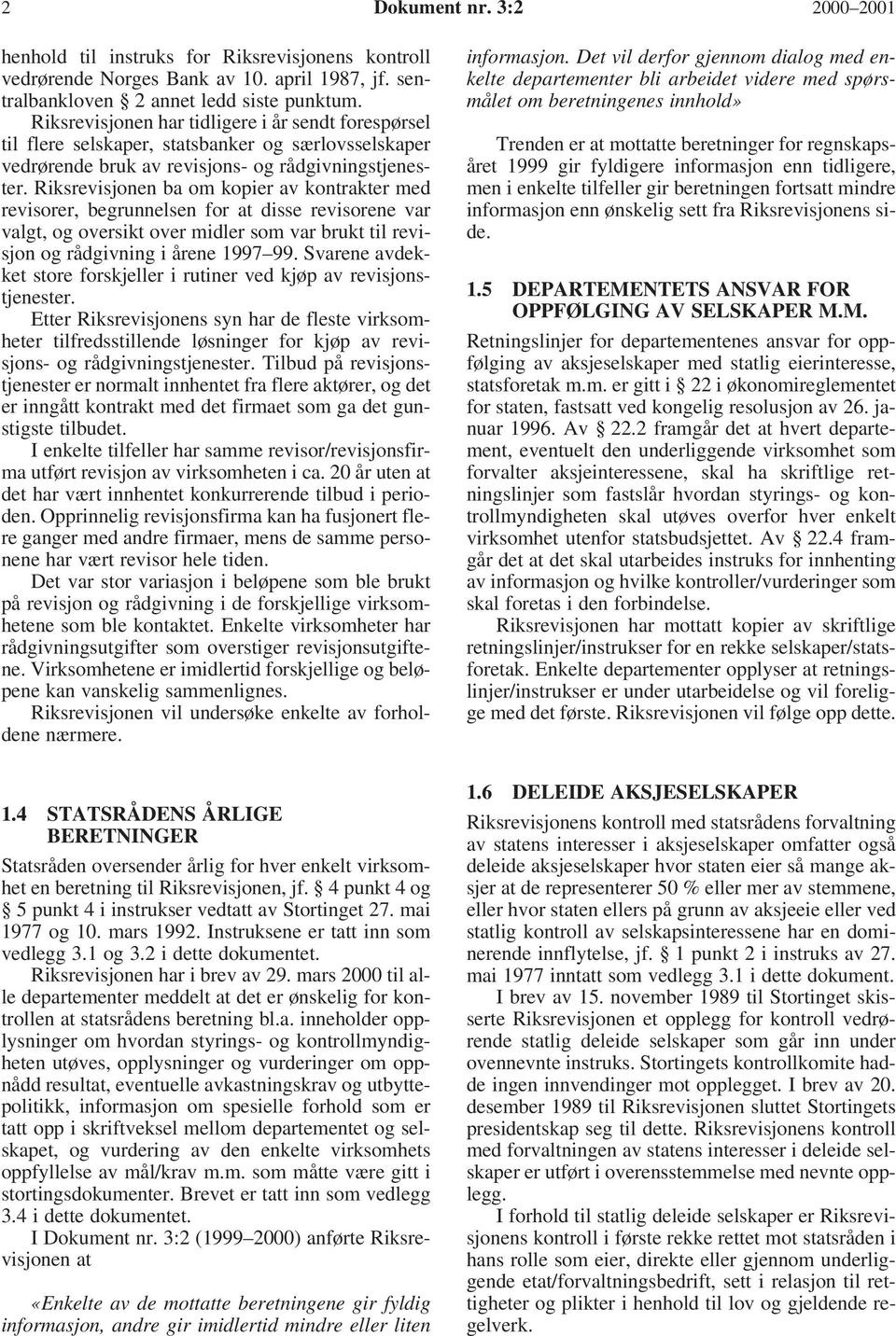 Riksrevisjonen ba om kopier av kontrakter med revisorer, begrunnelsen for at disse revisorene var valgt, og oversikt over midler som var brukt til revisjon og rådgivning i årene 1997 99.