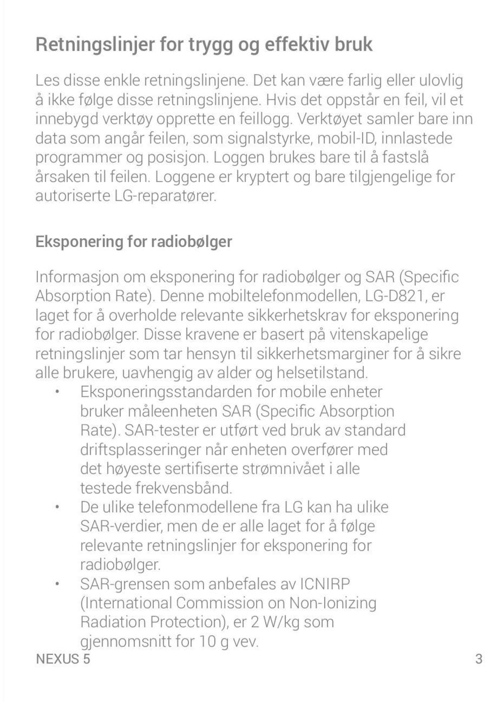 Loggen brukes bare til å fastslå årsaken til feilen. Loggene er kryptert og bare tilgjengelige for autoriserte LG-reparatører.