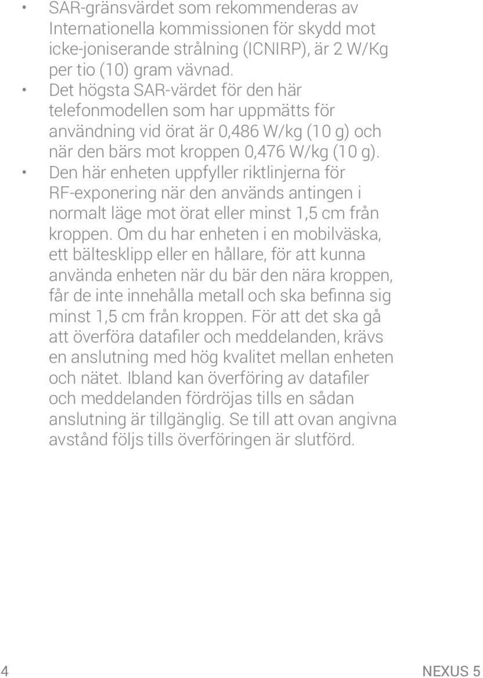 Den här enheten uppfyller riktlinjerna för RF-exponering när den används antingen i normalt läge mot örat eller minst 1,5 cm från kroppen.