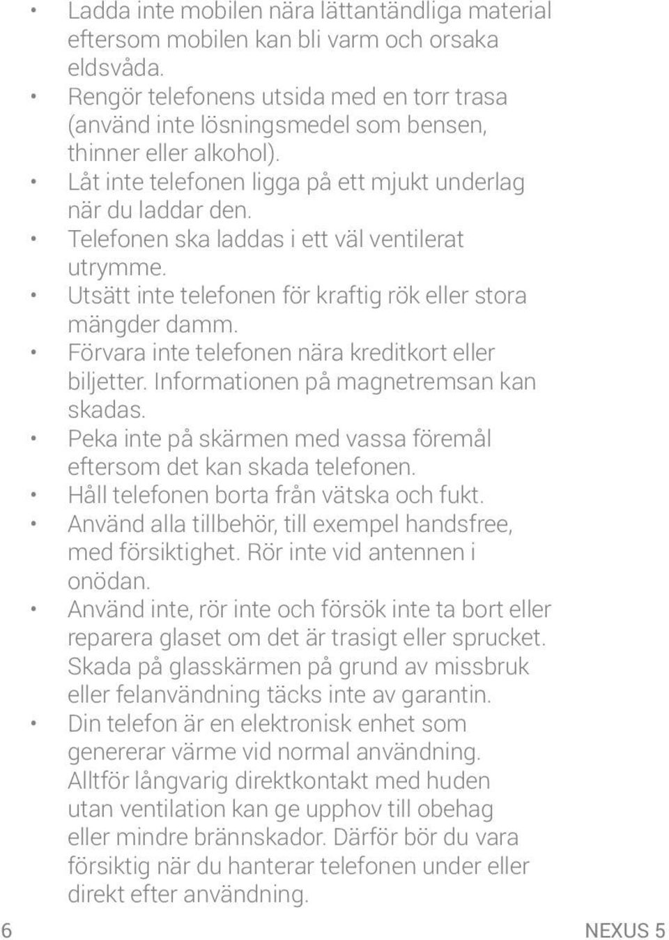 Telefonen ska laddas i ett väl ventilerat utrymme. Utsätt inte telefonen för kraftig rök eller stora mängder damm. Förvara inte telefonen nära kreditkort eller biljetter.