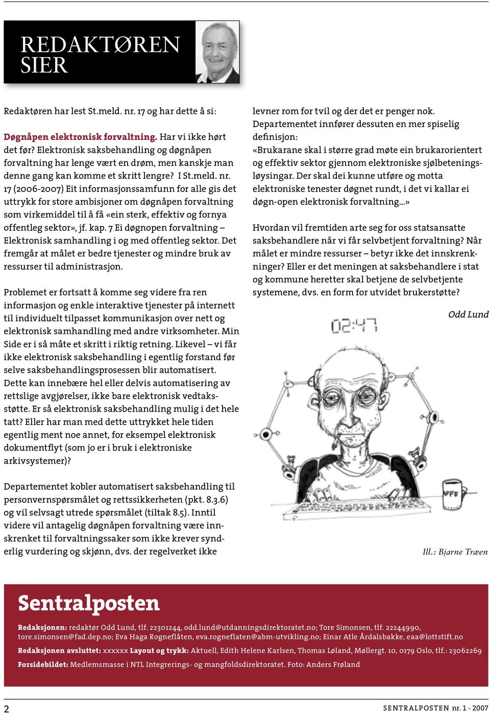 17 (2006-2007) Eit informasjonssamfunn for alle gis det uttrykk for store ambisjoner om døgnåpen forvaltning som virkemiddel til å få «ein sterk, effektiv og fornya offentleg sektor», jf. kap.