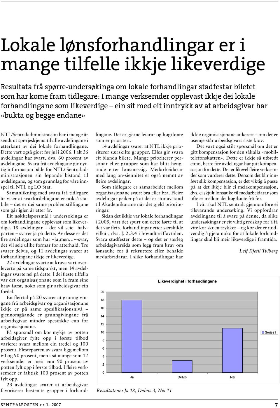 avdelingane i etterkant av dei lokale forhandlingane. Dette vart også gjort før jul i 2006. I alt 36 avdelingar har svart, dvs. 60 prosent av avdelingane.