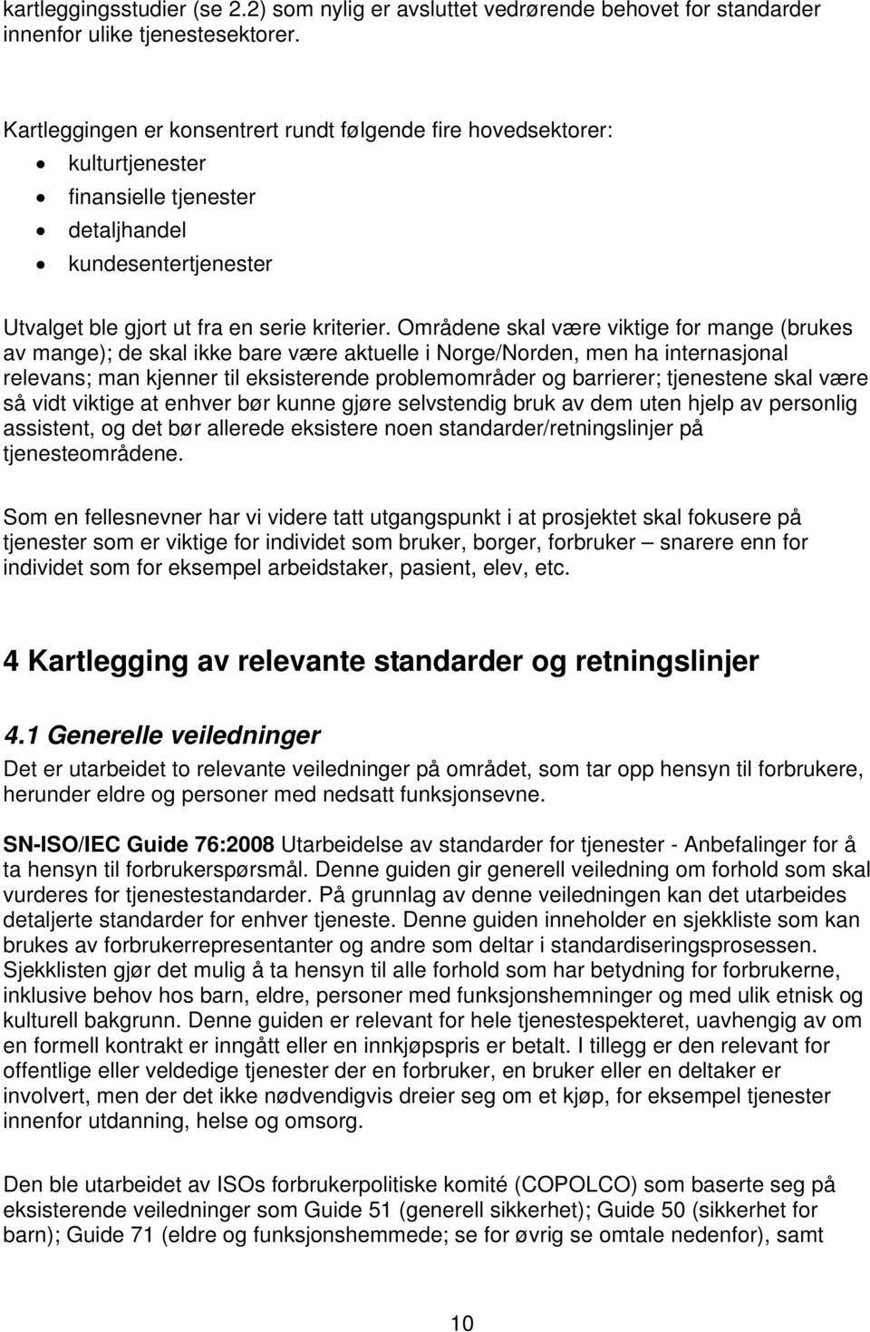 Områdene skal være viktige for mange (brukes av mange); de skal ikke bare være aktuelle i Norge/Norden, men ha internasjonal relevans; man kjenner til eksisterende problemområder og barrierer;