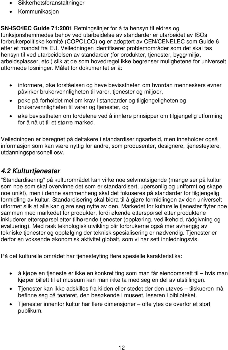 Veiledningen identifiserer problemområder som det skal tas hensyn til ved utarbeidelsen av standarder (for produkter, tjenester, bygg/miljø, arbeidsplasser, etc.