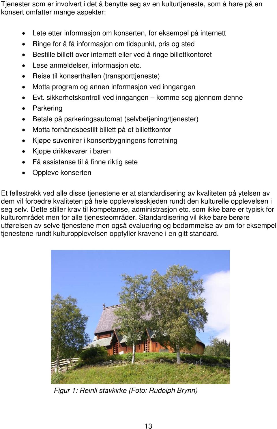 Reise til konserthallen (transporttjeneste) Motta program og annen informasjon ved inngangen Evt.