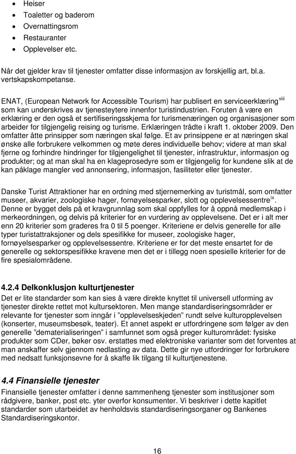 Foruten å være en erklæring er den også et sertifiseringsskjema for turismenæringen og organisasjoner som arbeider for tilgjengelig reising og turisme. Erklæringen trådte i kraft 1. oktober 2009.