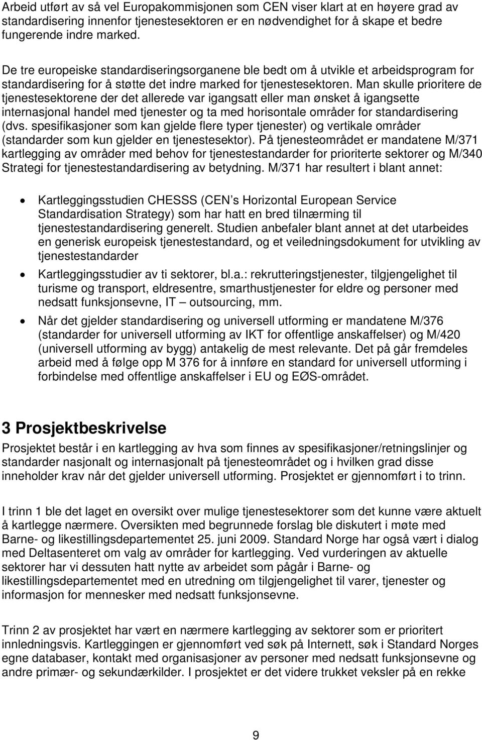 Man skulle prioritere de tjenestesektorene der det allerede var igangsatt eller man ønsket å igangsette internasjonal handel med tjenester og ta med horisontale områder for standardisering (dvs.