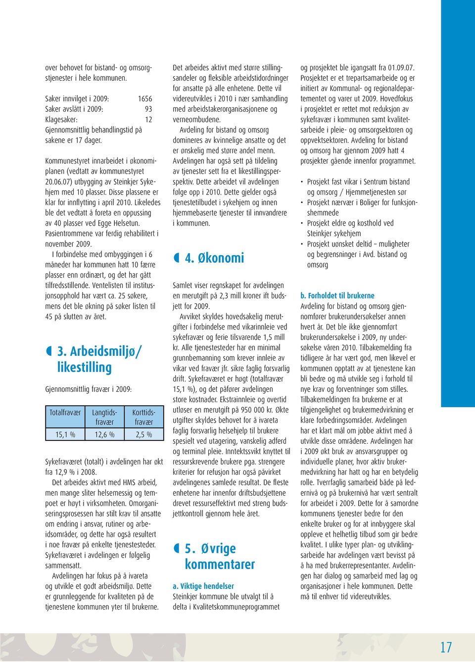 Likeledes ble det vedtatt å foreta en oppussing av 40 plasser ved Egge Helsetun. Pasientrommene var ferdig rehabilitert i november 2009.