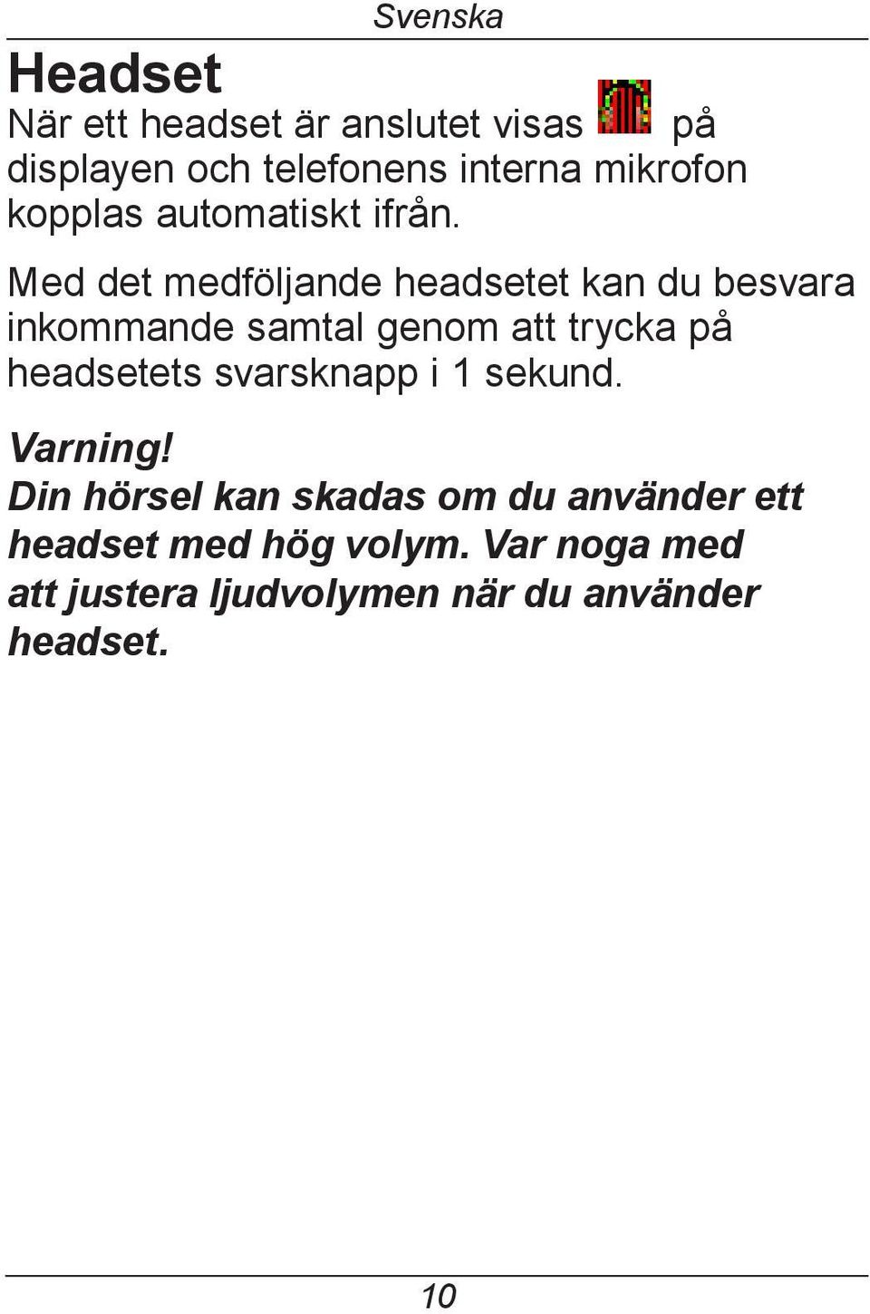 Med det medföljande headsetet kan du besvara inkommande samtal genom att trycka på headsetets