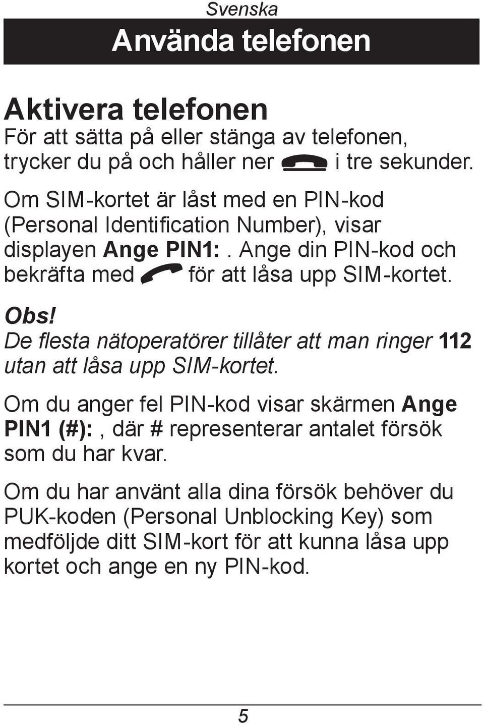 Obs! De flesta nätoperatörer tillåter att man ringer 112 utan att låsa upp SIM-kortet.