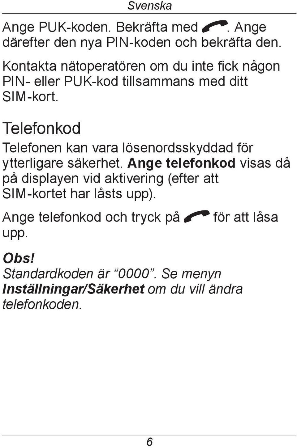 Telefonkod Telefonen kan vara lösenordsskyddad för ytterligare säkerhet.